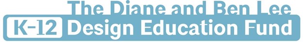 The Diane and Ben Lee K-12 Design Education Fund
